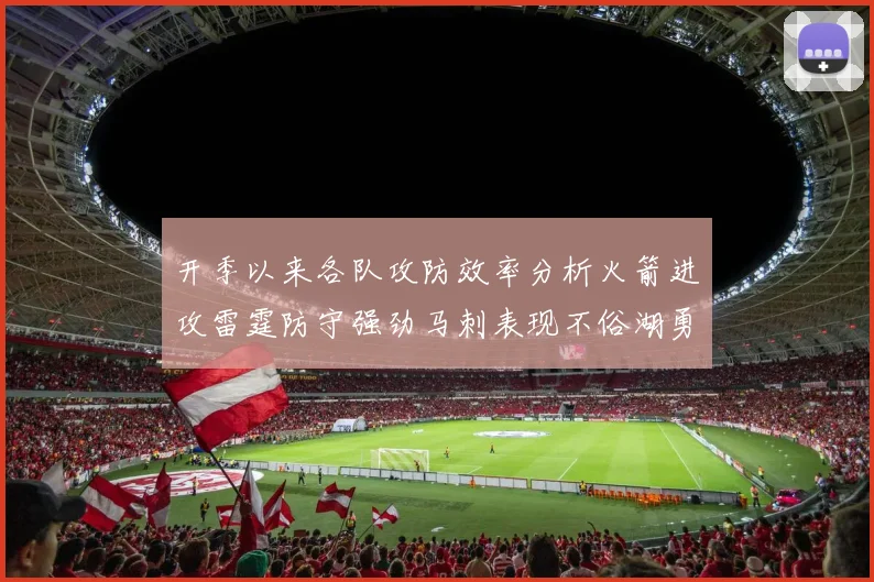 开季以来各队攻防效率分析火箭进攻雷霆防守强劲马刺表现不俗湖勇船均处中游