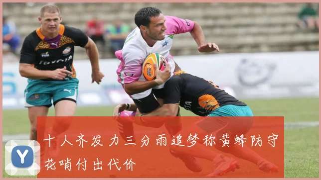 十人齐发力三分雨追梦称黄蜂防守花哨付出代价
