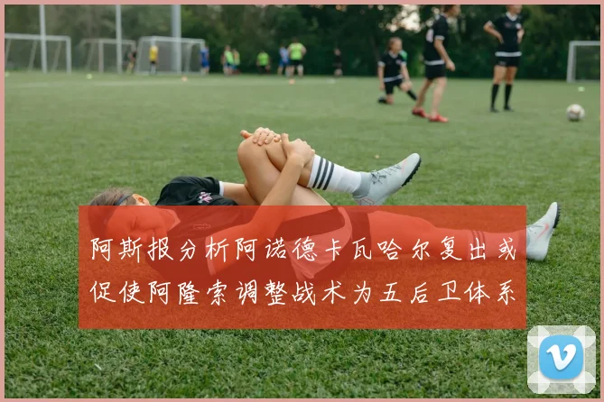 阿斯报分析阿诺德卡瓦哈尔复出或促使阿隆索调整战术为五后卫体系