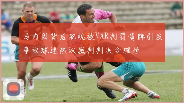 马内因背后犯规被VAR判罚黄牌引发争议球迷热议裁判判决合理性