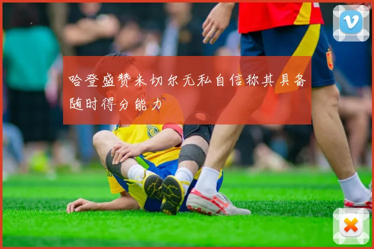哈登盛赞米切尔无私自信称其具备随时得分能力